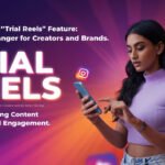 Instagram’s ‘Trial Reels’ Feature: A Game-Changer for Creators and Brands