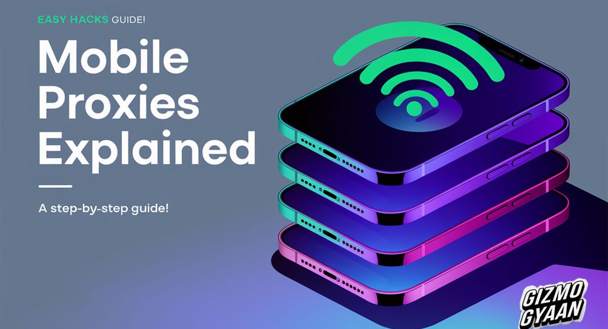 Mobile Proxies Explained: What They Are, Benefits, and Easy Hacks to Maximize Their Power